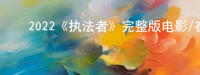 曾宇锋发布2022《执法者》完整版电影/在线观看/百度云-美剧天堂